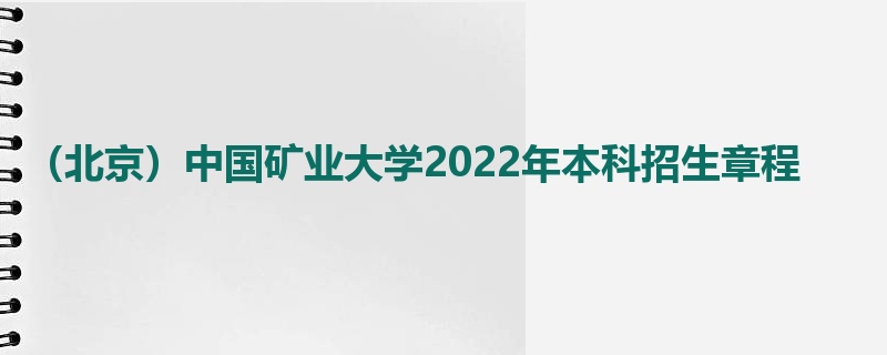 （北京）中国矿业大学2022年本科招生章程