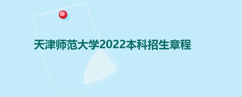 天津师范大学2022本科招生章程