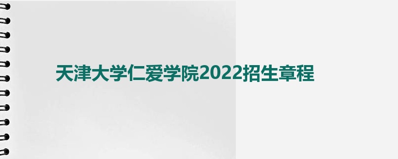 天津大学仁爱学院2022招生章程