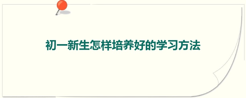 初一新生怎样培养好的学习方法