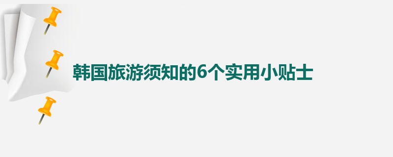 韩国旅游须知的6个实用小贴士