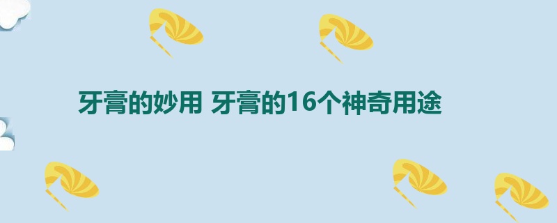 牙膏的妙用 牙膏的16个神奇用途