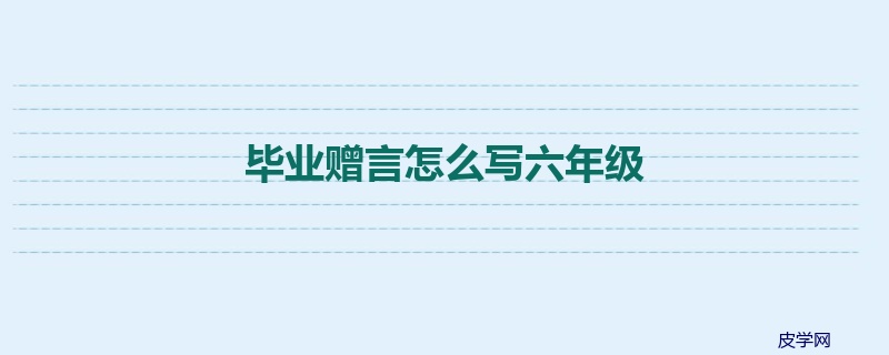 毕业赠言怎么写六年级