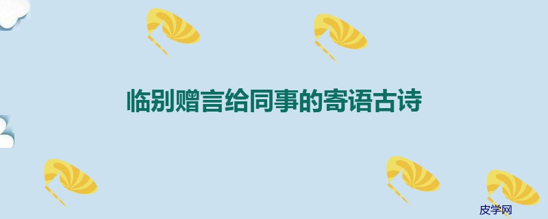 临别赠言给同事的寄语古诗