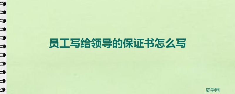 员工写给领导的保证书怎么写