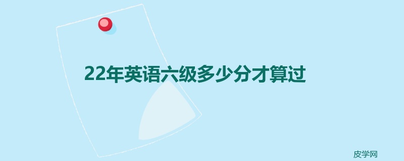 22年英语六级多少分才算过