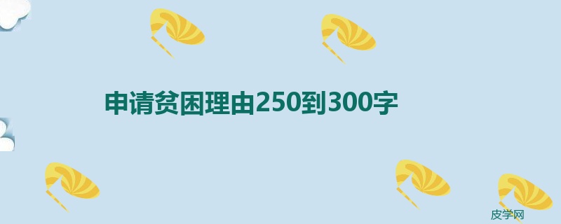 申请贫困理由250到300字