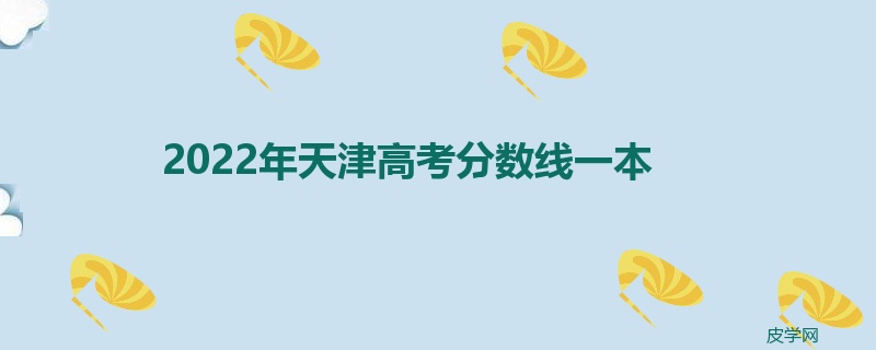 2022年天津高考分数线一本