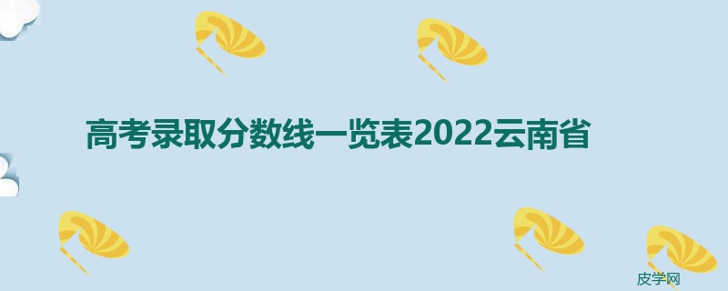 高考录取分数线一览表2022云南省
