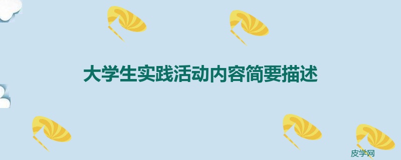 大学生实践活动内容简要描述