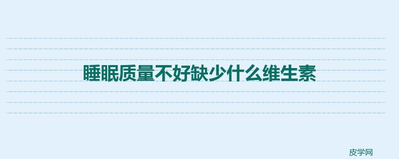 睡眠质量不好缺少什么维生素