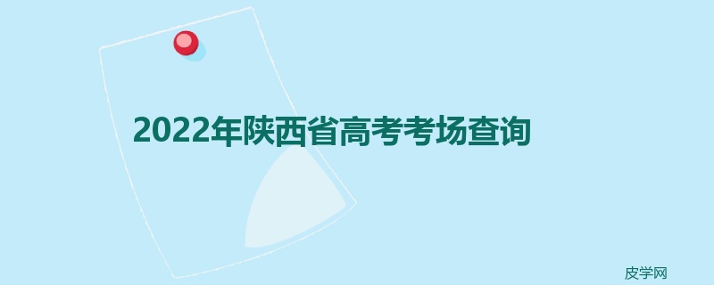 2022年陕西省高考考场查询