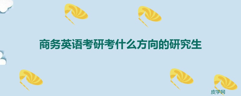 商务英语考研考什么方向的研究生