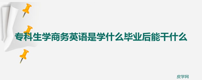 专科生学商务英语是学什么毕业后能干什么