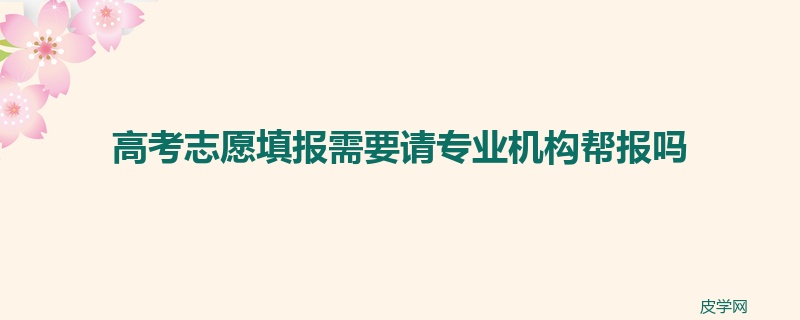 高考志愿填报需要请专业机构帮报吗