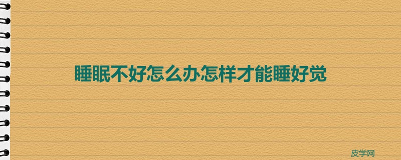 睡眠不好怎么办怎样才能睡好觉