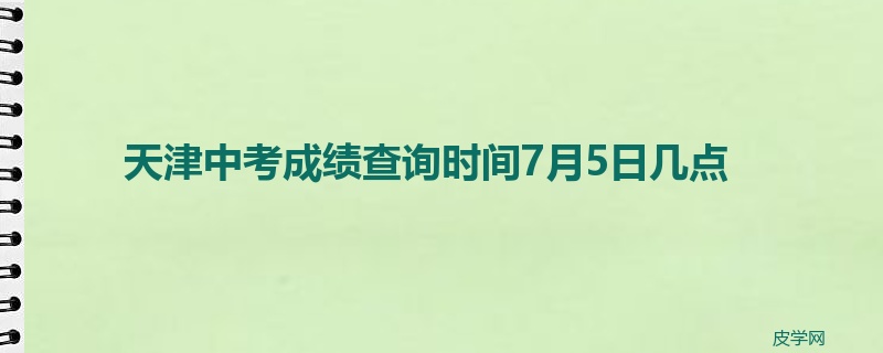 天津中考成绩查询时间7月5日几点