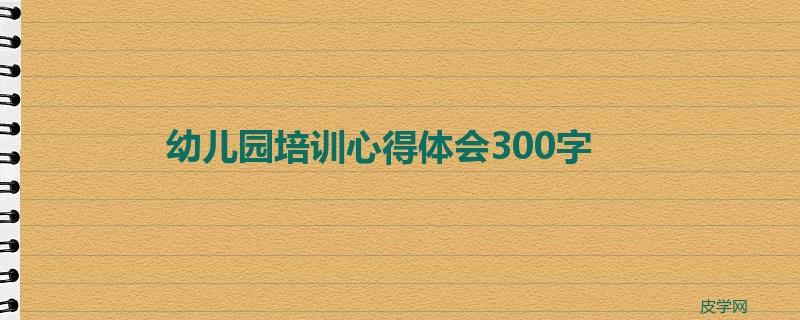 幼儿园培训心得体会300字