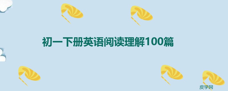 初一下册英语阅读理解100篇