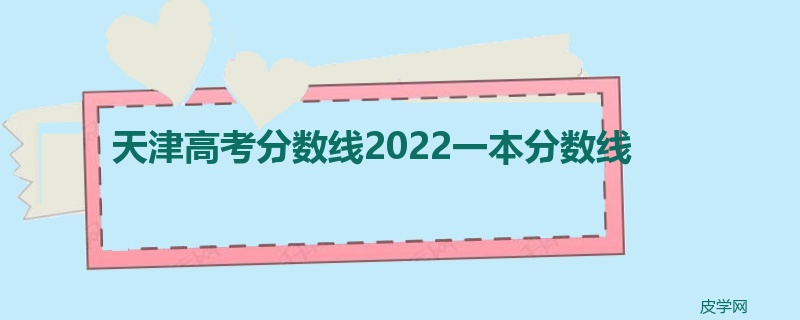 天津高考分数线2022一本分数线
