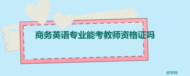 商务英语专业能考教师资格证吗