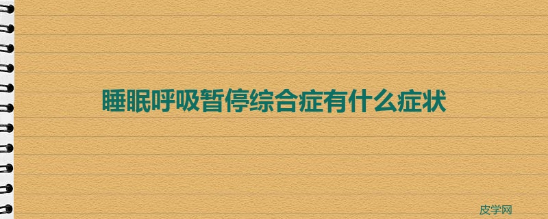 睡眠呼吸暂停综合症有什么症状