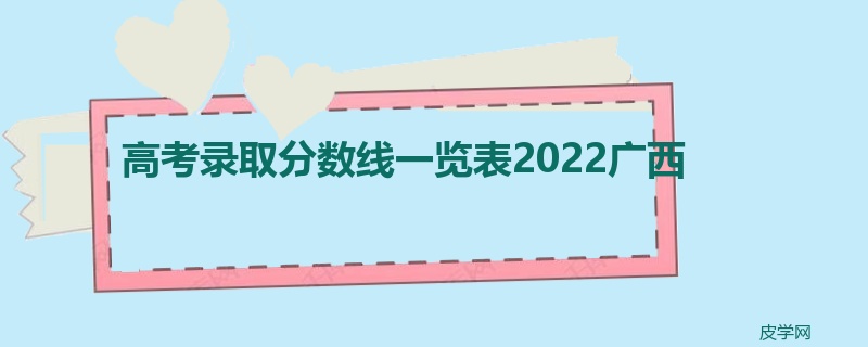 高考录取分数线一览表2022广西