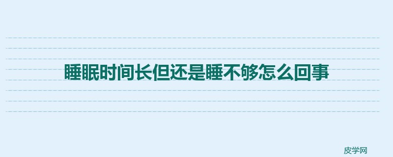 睡眠时间长但还是睡不够怎么回事