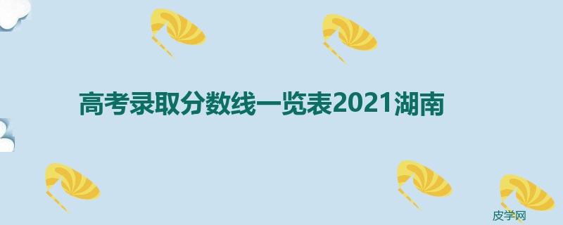 高考录取分数线一览表2021湖南