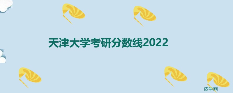 天津大学考研分数线2022