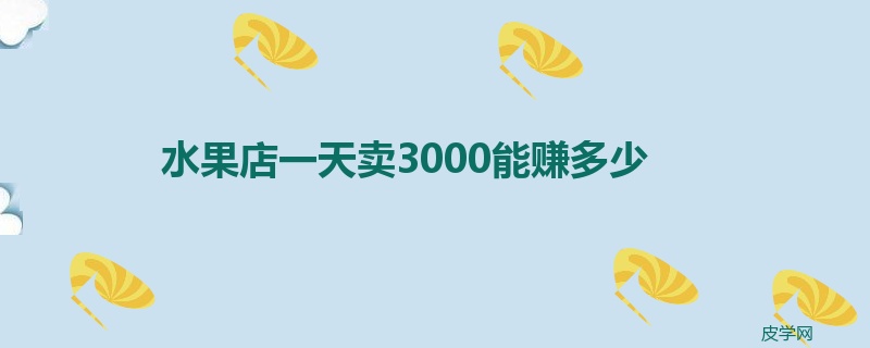 水果店一天卖3000能赚多少