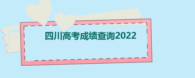 四川高考成绩查询2022