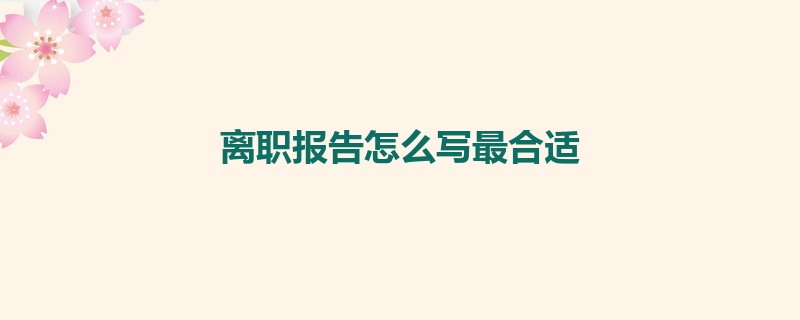 离职报告怎么写最合适