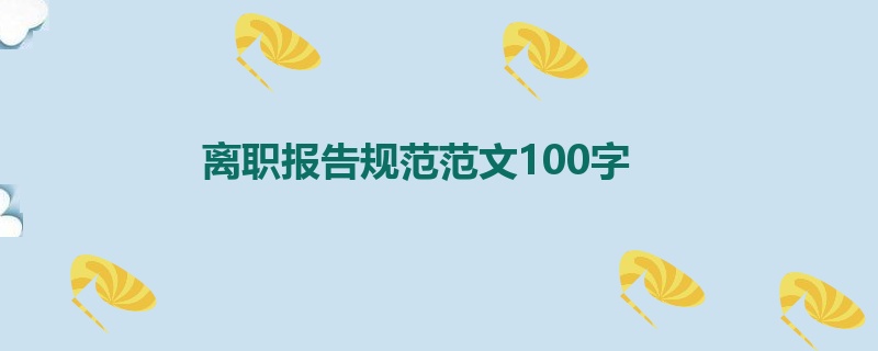 离职报告规范范文100字