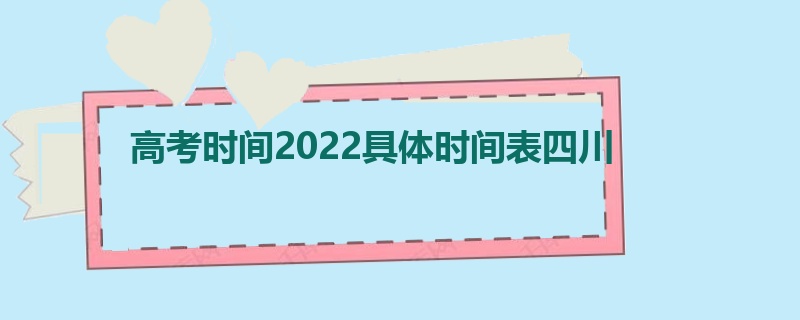 高考时间2022具体时间表四川