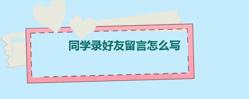 同学录好友留言怎么写