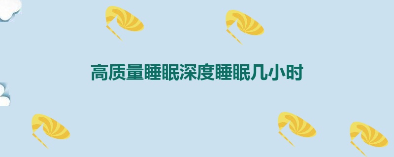 高质量睡眠深度睡眠几小时