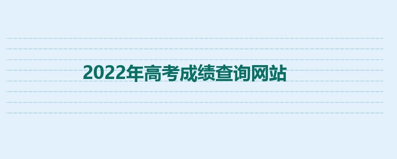 2022年高考成绩查询网站