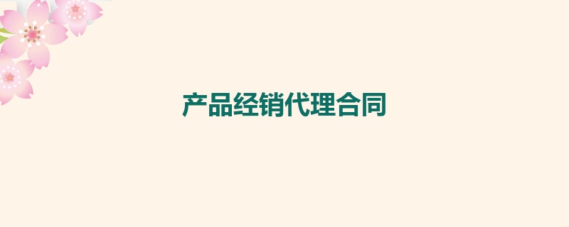 产品经销代理合同