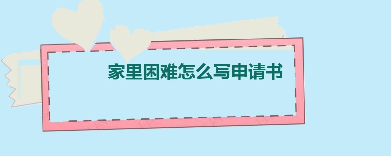 家里困难怎么写申请书