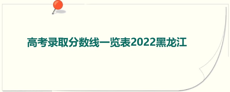 高考录取分数线一览表2022黑龙江