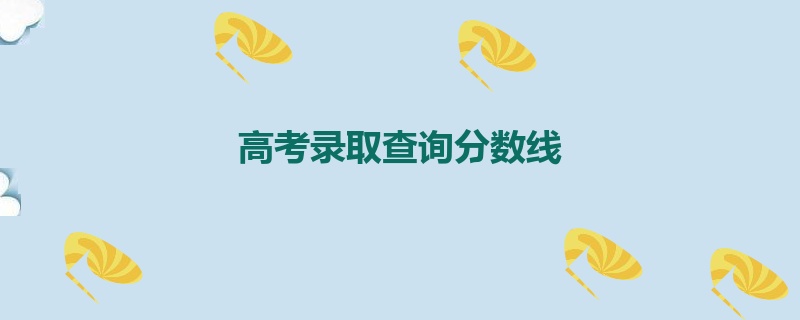 高考录取查询分数线