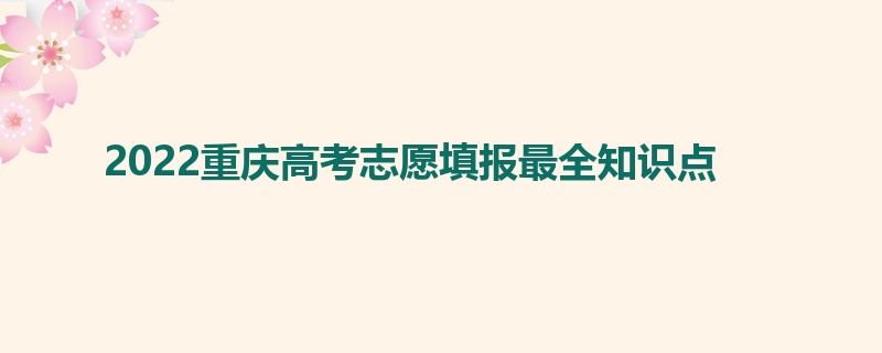 2022重庆高考志愿填报最全知识点