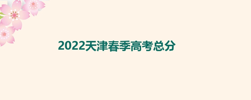 2022天津春季高考总分