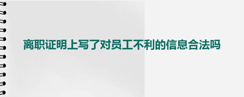 离职证明上写了对员工不利的信息合法吗