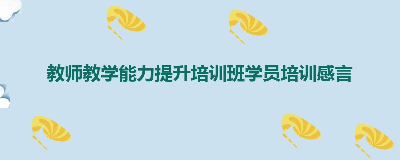 教师教学能力提升培训班学员培训感言