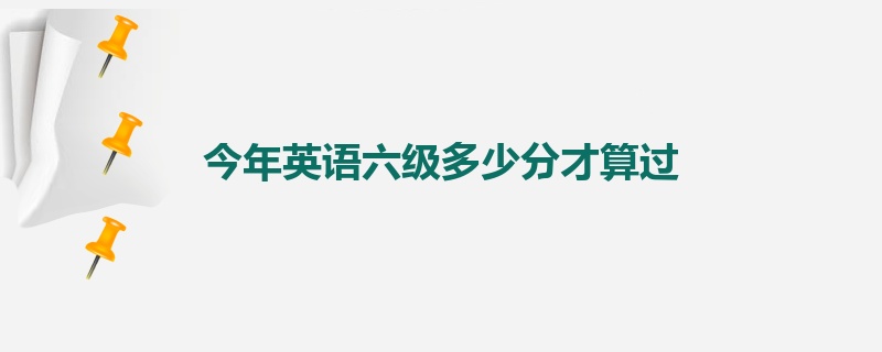 今年英语六级多少分才算过