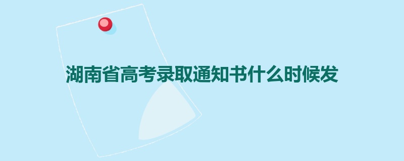 湖南省高考录取通知书什么时候发