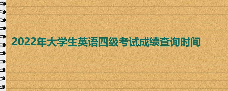 2022年大学生英语四级考试成绩查询时间