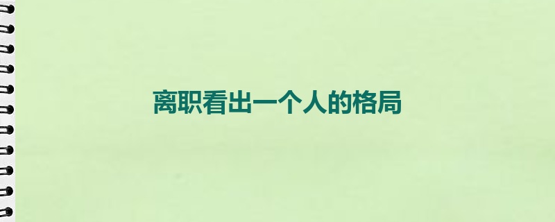 离职看出一个人的格局